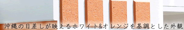 沖縄の日差しが映えるホワイト&オレンジを基調とした外観